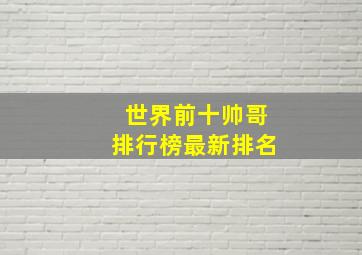 世界前十帅哥排行榜最新排名