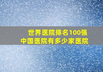 世界医院排名100强中国医院有多少家医院