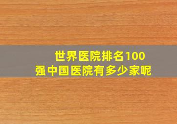 世界医院排名100强中国医院有多少家呢