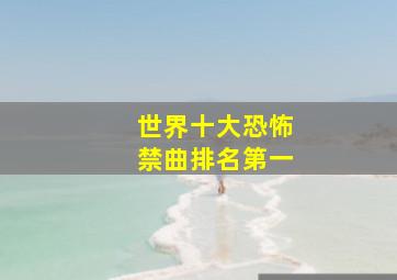 世界十大恐怖禁曲排名第一