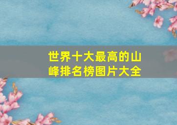 世界十大最高的山峰排名榜图片大全