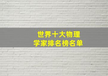 世界十大物理学家排名榜名单