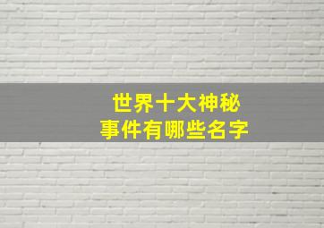 世界十大神秘事件有哪些名字