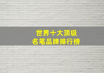 世界十大顶级名笔品牌排行榜