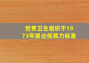 世界卫生组织于1973年提出低视力标准