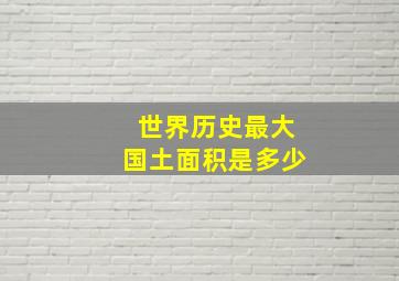 世界历史最大国土面积是多少