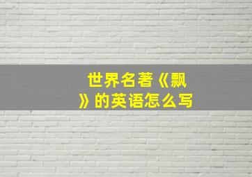 世界名著《飘》的英语怎么写