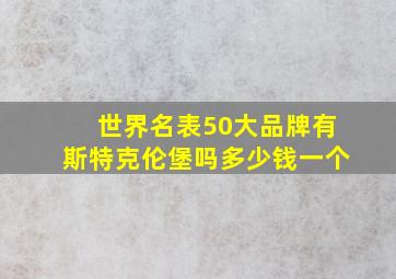 世界名表50大品牌有斯特克伦堡吗多少钱一个