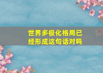 世界多极化格局已经形成这句话对吗