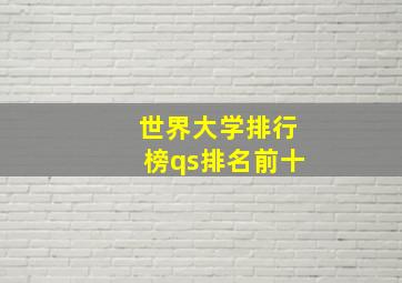 世界大学排行榜qs排名前十