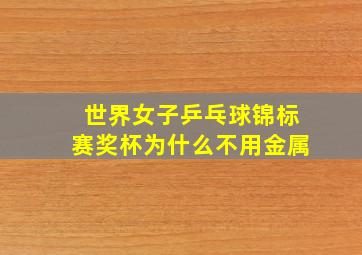 世界女子乒乓球锦标赛奖杯为什么不用金属