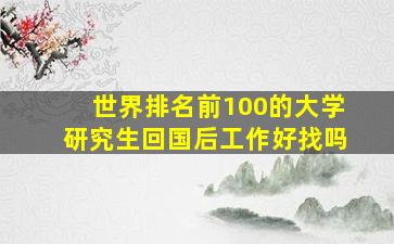 世界排名前100的大学研究生回国后工作好找吗