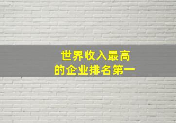 世界收入最高的企业排名第一