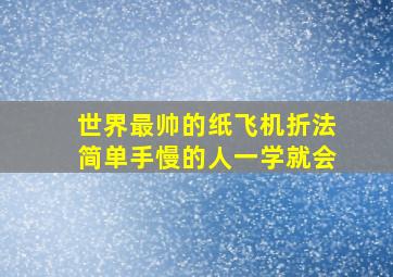 世界最帅的纸飞机折法简单手慢的人一学就会