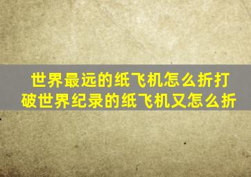 世界最远的纸飞机怎么折打破世界纪录的纸飞机又怎么折