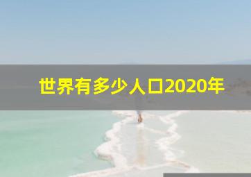 世界有多少人口2020年