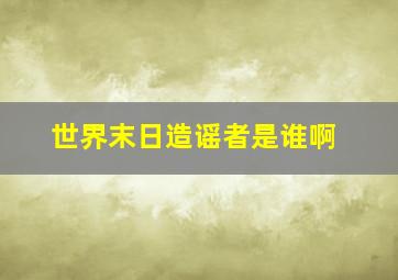 世界末日造谣者是谁啊