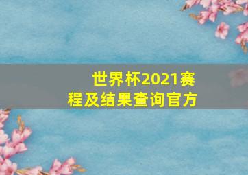 世界杯2021赛程及结果查询官方