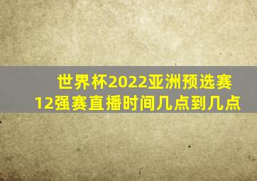 世界杯2022亚洲预选赛12强赛直播时间几点到几点