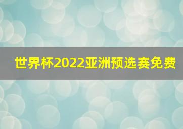 世界杯2022亚洲预选赛免费