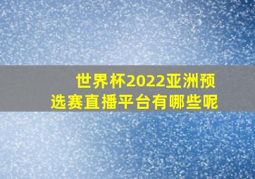 世界杯2022亚洲预选赛直播平台有哪些呢