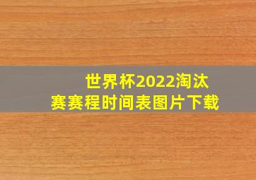 世界杯2022淘汰赛赛程时间表图片下载