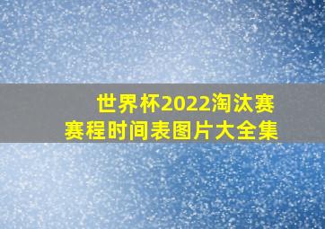 世界杯2022淘汰赛赛程时间表图片大全集