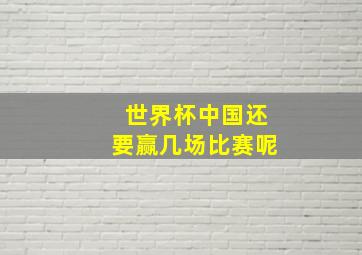 世界杯中国还要赢几场比赛呢