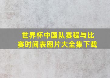 世界杯中国队赛程与比赛时间表图片大全集下载