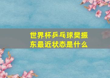 世界杯乒乓球樊振东最近状态是什么