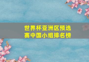 世界杯亚洲区预选赛中国小组排名榜