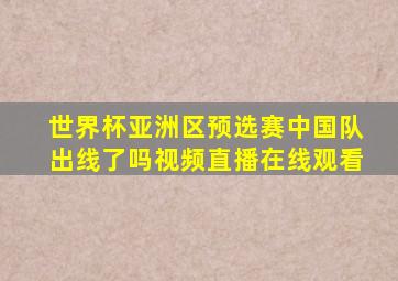 世界杯亚洲区预选赛中国队出线了吗视频直播在线观看