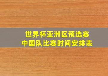 世界杯亚洲区预选赛中国队比赛时间安排表