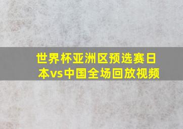 世界杯亚洲区预选赛日本vs中国全场回放视频