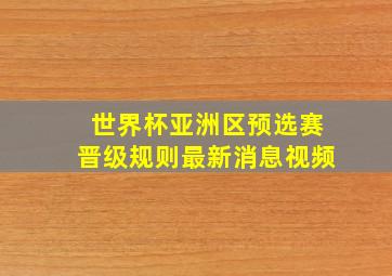 世界杯亚洲区预选赛晋级规则最新消息视频