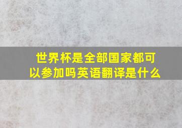 世界杯是全部国家都可以参加吗英语翻译是什么