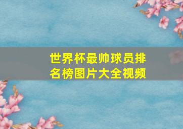 世界杯最帅球员排名榜图片大全视频