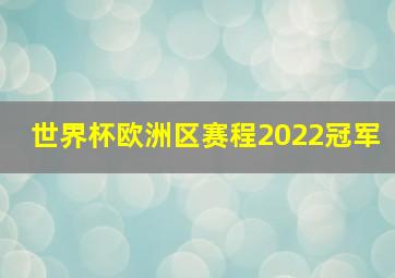 世界杯欧洲区赛程2022冠军