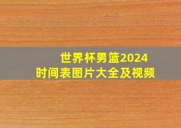 世界杯男篮2024时间表图片大全及视频