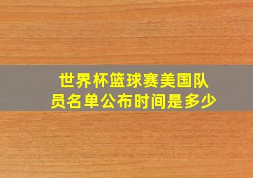 世界杯篮球赛美国队员名单公布时间是多少