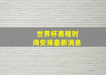 世界杯赛程时间安排最新消息