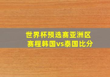 世界杯预选赛亚洲区赛程韩国vs泰国比分