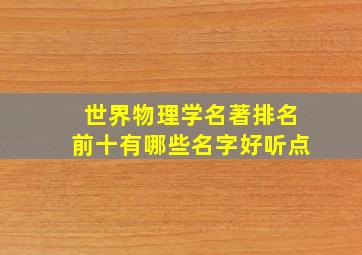 世界物理学名著排名前十有哪些名字好听点