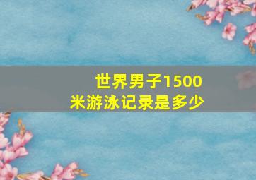 世界男子1500米游泳记录是多少