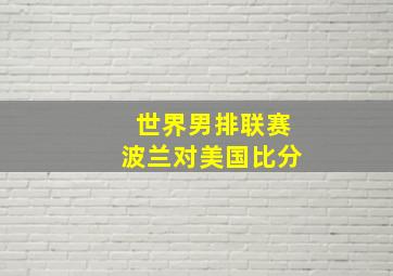 世界男排联赛波兰对美国比分