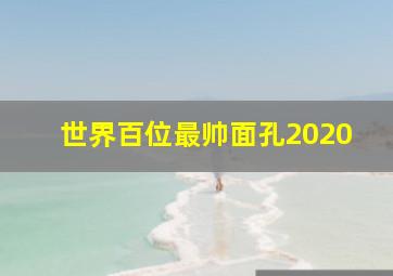 世界百位最帅面孔2020