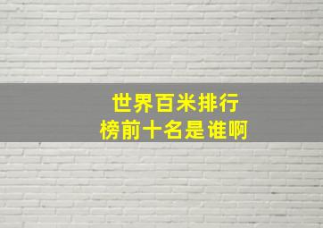 世界百米排行榜前十名是谁啊