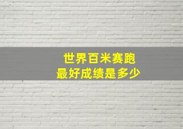 世界百米赛跑最好成绩是多少