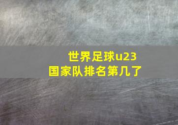 世界足球u23国家队排名第几了