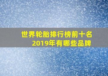 世界轮胎排行榜前十名2019年有哪些品牌